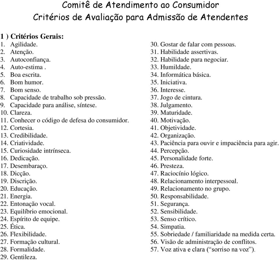 15. Curiosidade intrínseca. 16. Dedicação. 17. Desembaraço. 18. Dicção. 19. Discrição. 20. Educação. 21. Energia. 22. Entonação vocal. 23. Equilíbrio emocional. 24. Espírito de equipe. 25. Ética. 26.