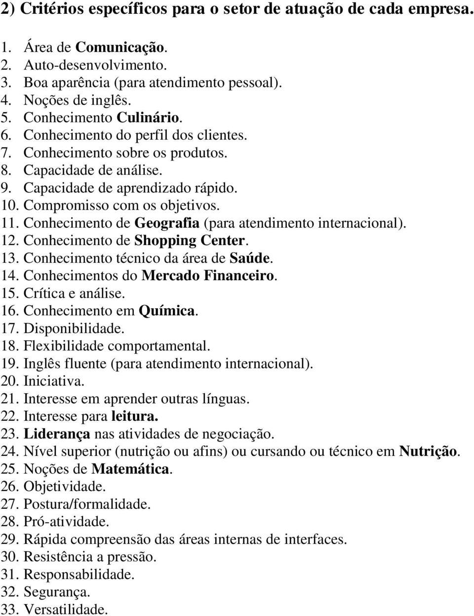 Conhecimento de Geografia (para atendimento internacional). 12. Conhecimento de Shopping Center. 13. Conhecimento técnico da área de Saúde. 14. Conhecimentos do Mercado Financeiro. 15.