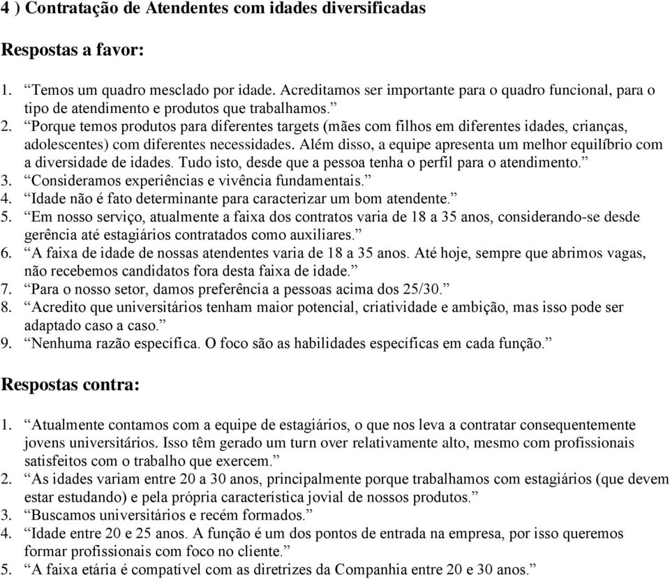 Porque temos produtos para diferentes targets (mães com filhos em diferentes idades, crianças, adolescentes) com diferentes necessidades.