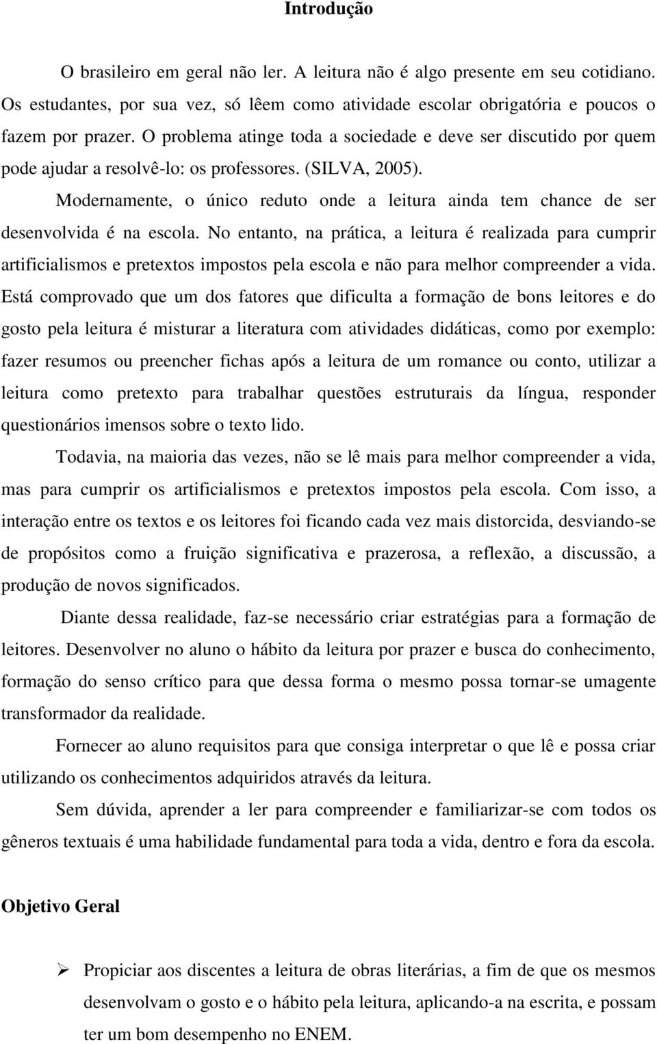 Modernamente, o único reduto onde a leitura ainda tem chance de ser desenvolvida é na escola.