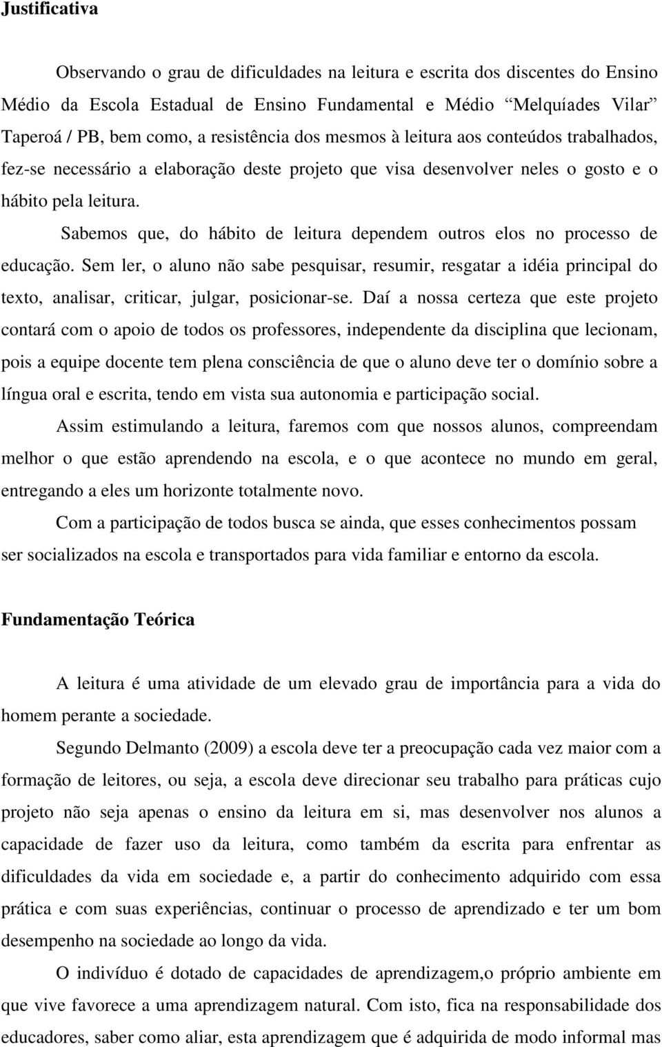 Sabemos que, do hábito de leitura dependem outros elos no processo de educação.