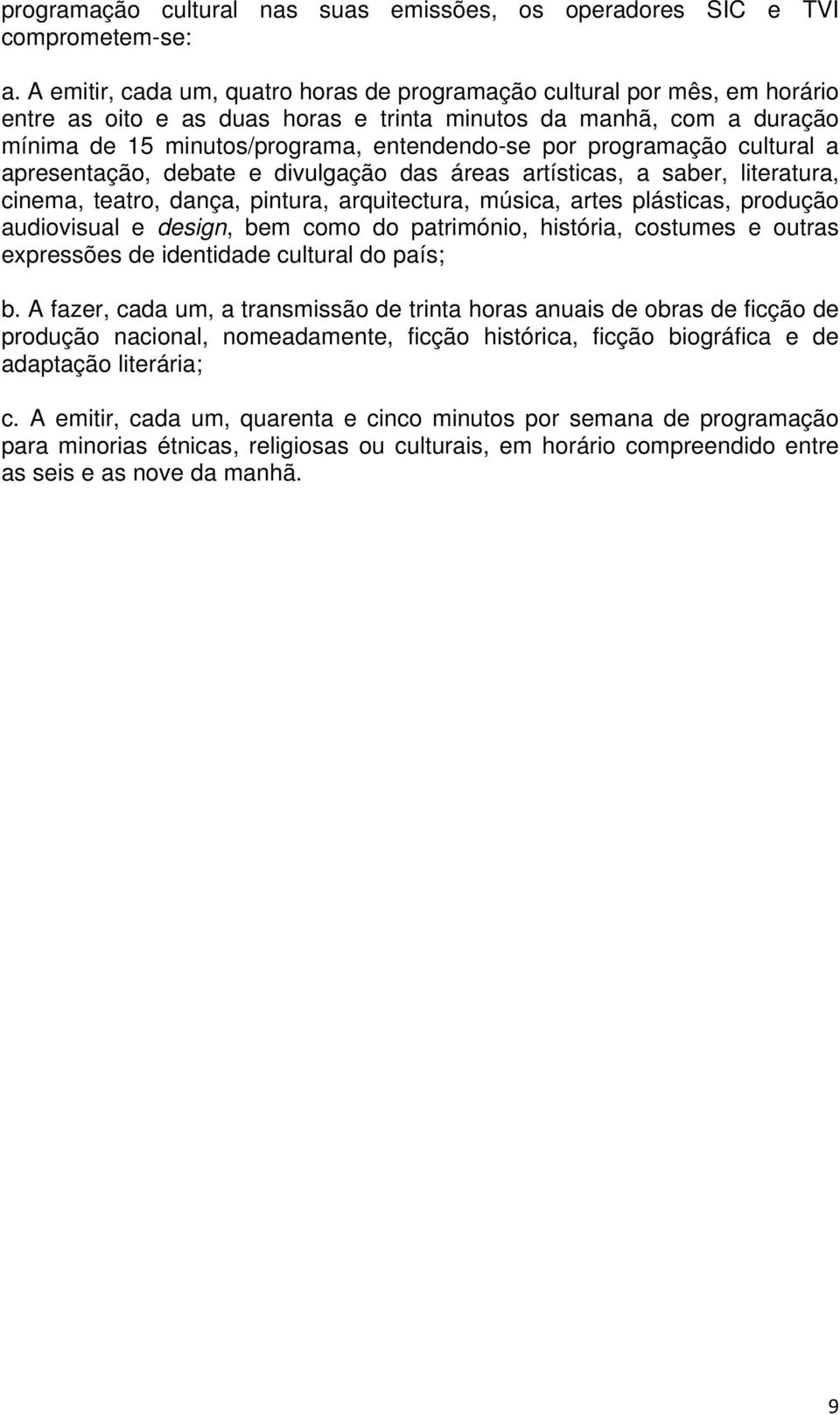 programação cultural a apresentação, debate e divulgação das áreas artísticas, a saber, literatura, cinema, teatro, dança, pintura, arquitectura, música, artes plásticas, produção audiovisual e