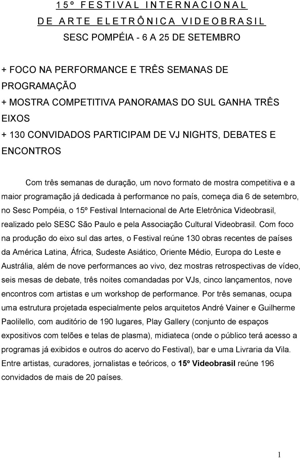 dedicada à performance no país, começa dia 6 de setembro, no Sesc Pompéia, o 15º Festival Internacional de Arte Eletrônica Videobrasil, realizado pelo SESC São Paulo e pela Associação Cultural
