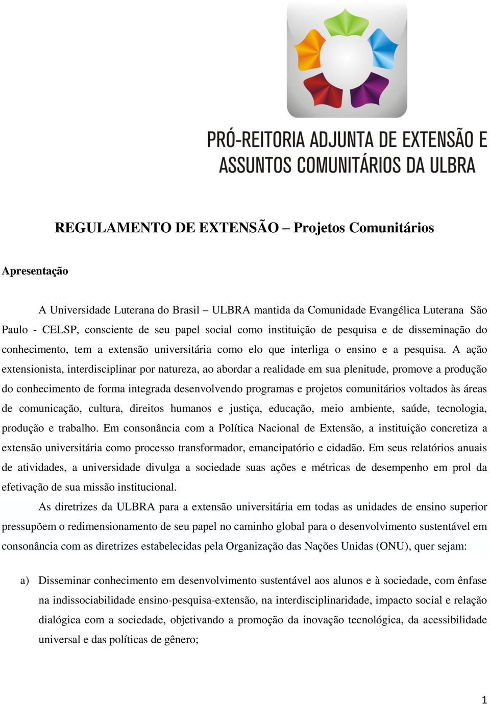 A ação extensionista, interdisciplinar por natureza, ao abordar a realidade em sua plenitude, promove a produção do conhecimento de forma integrada desenvolvendo programas e projetos comunitários