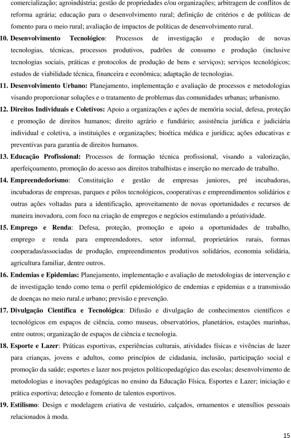 Desenvolvimento Tecnológico: Processos de investigação e produção de novas tecnologias, técnicas, processos produtivos, padrões de consumo e produção (inclusive tecnologias sociais, práticas e