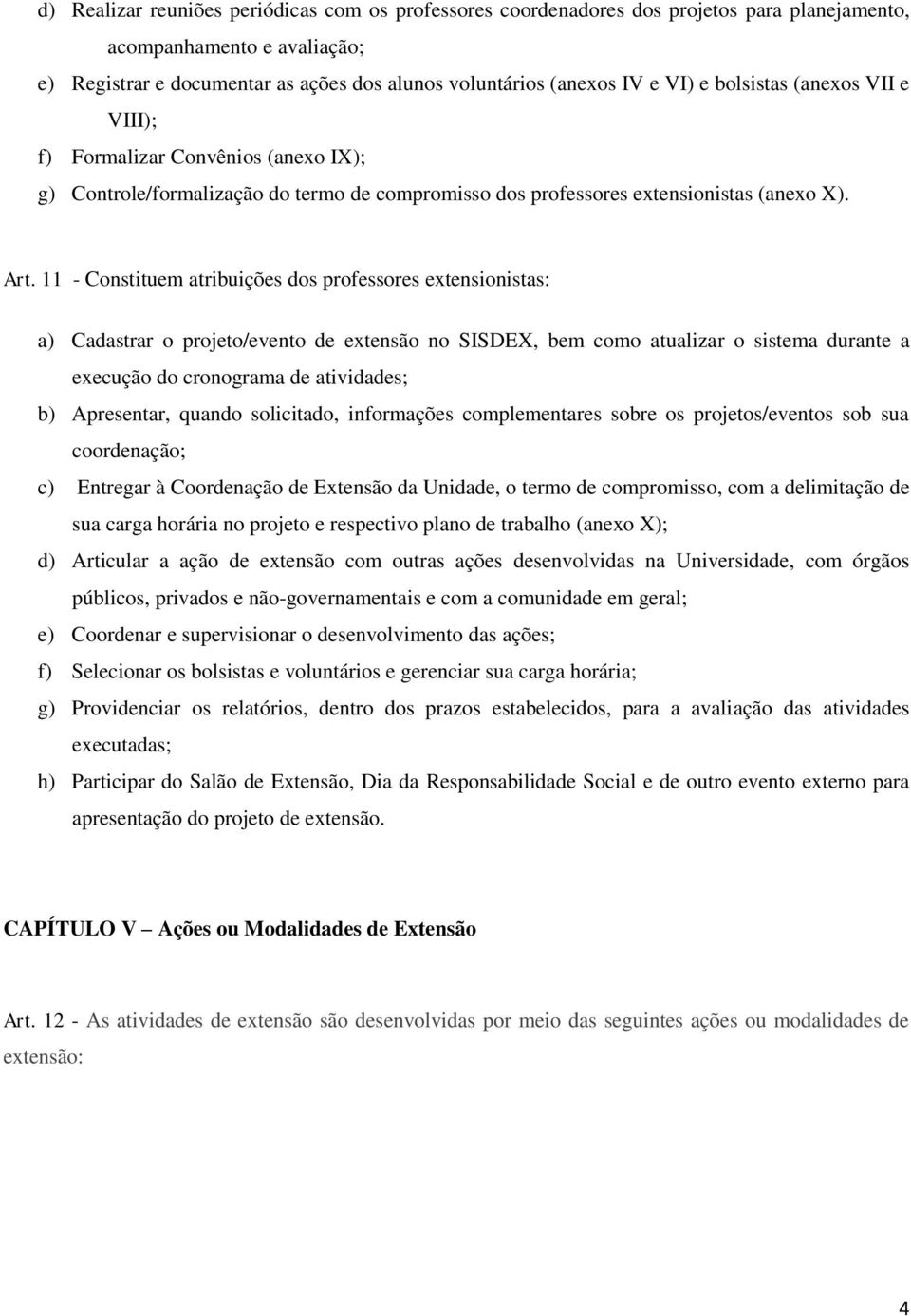 11 - Constituem atribuições dos professores extensionistas: a) Cadastrar o projeto/evento de extensão no SISDEX, bem como atualizar o sistema durante a execução do cronograma de atividades; b)