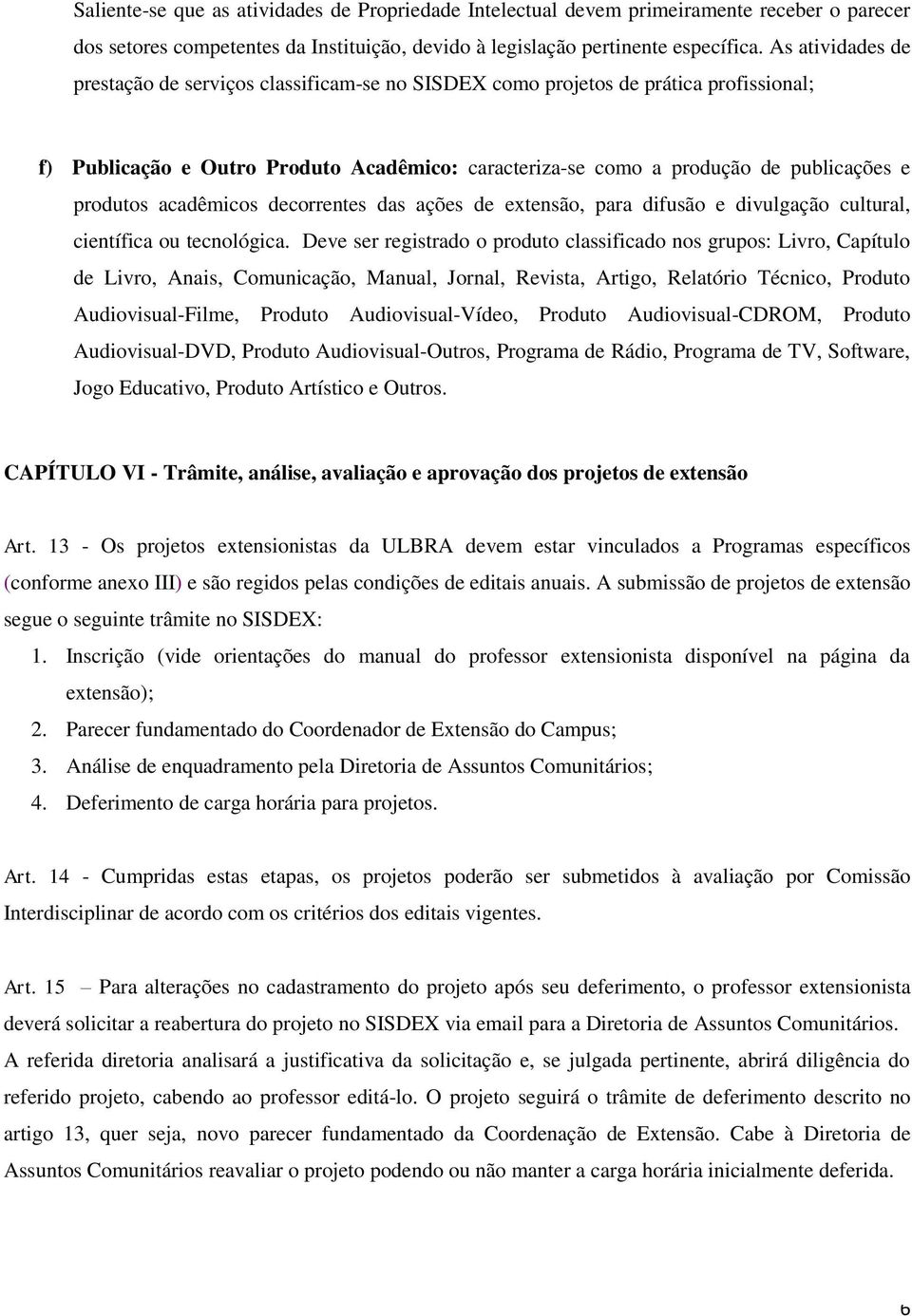 produtos acadêmicos decorrentes das ações de extensão, para difusão e divulgação cultural, científica ou tecnológica.