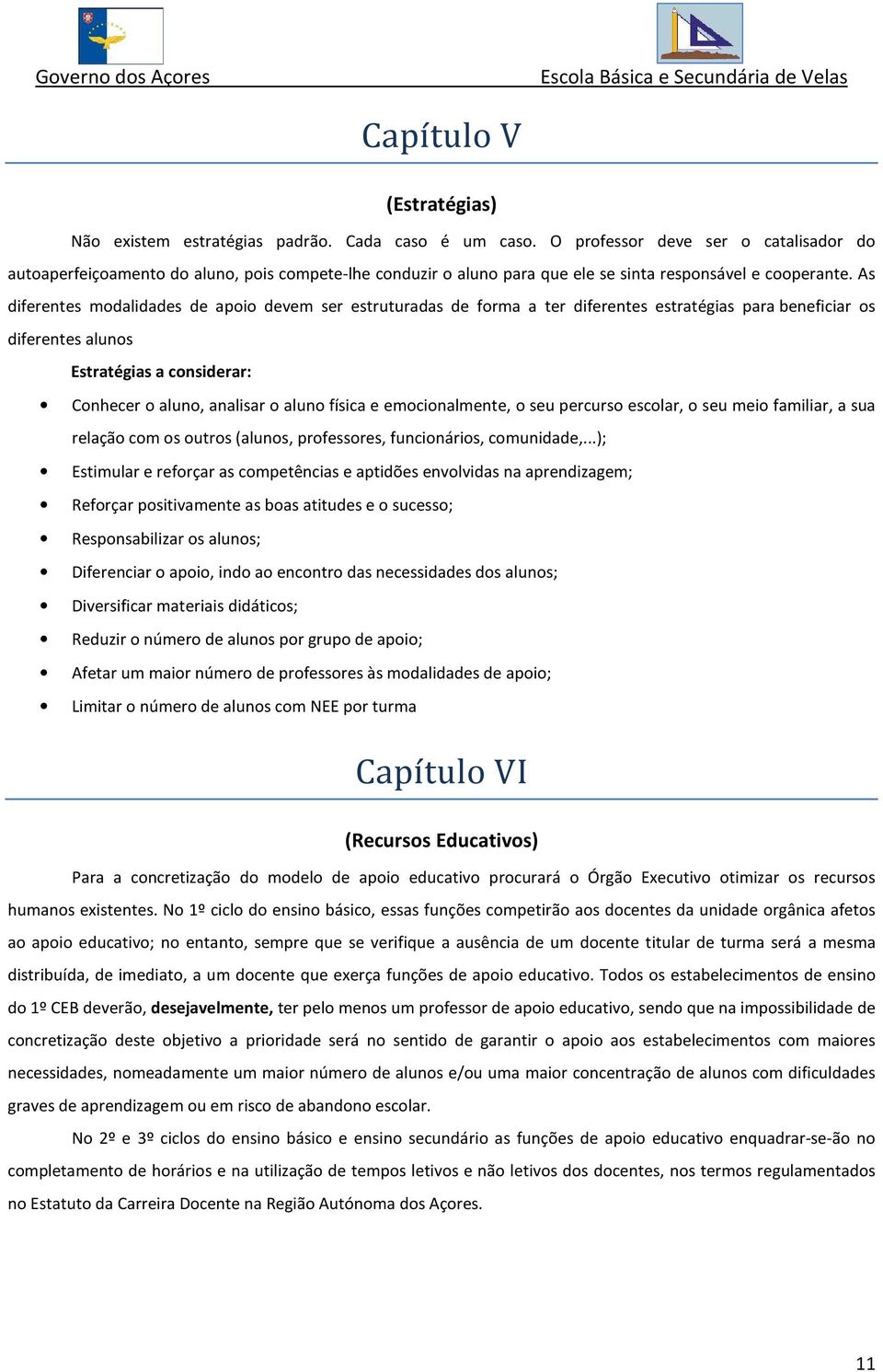 As diferentes modalidades de apoio devem ser estruturadas de forma a ter diferentes estratégias para beneficiar os diferentes alunos Estratégias a considerar: Conhecer o aluno, analisar o aluno