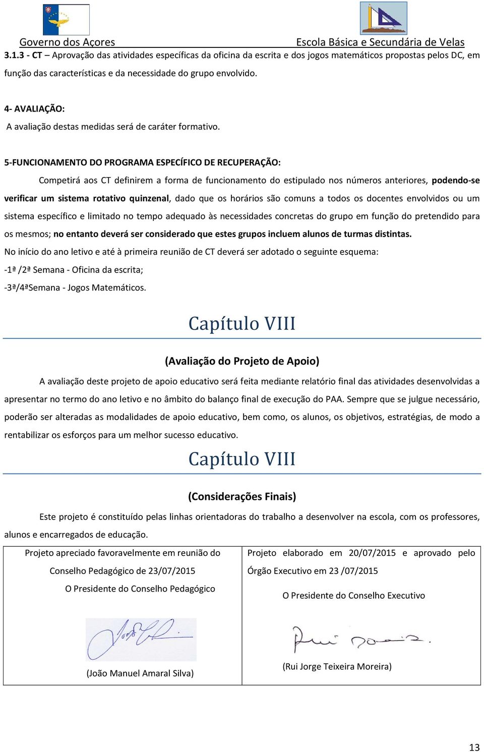 5-FUNCIONAMENTO DO PROGRAMA ESPECÍFICO DE RECUPERAÇÃO: Competirá aos CT definirem a forma de funcionamento do estipulado nos números anteriores, podendo-se verificar um sistema rotativo quinzenal,