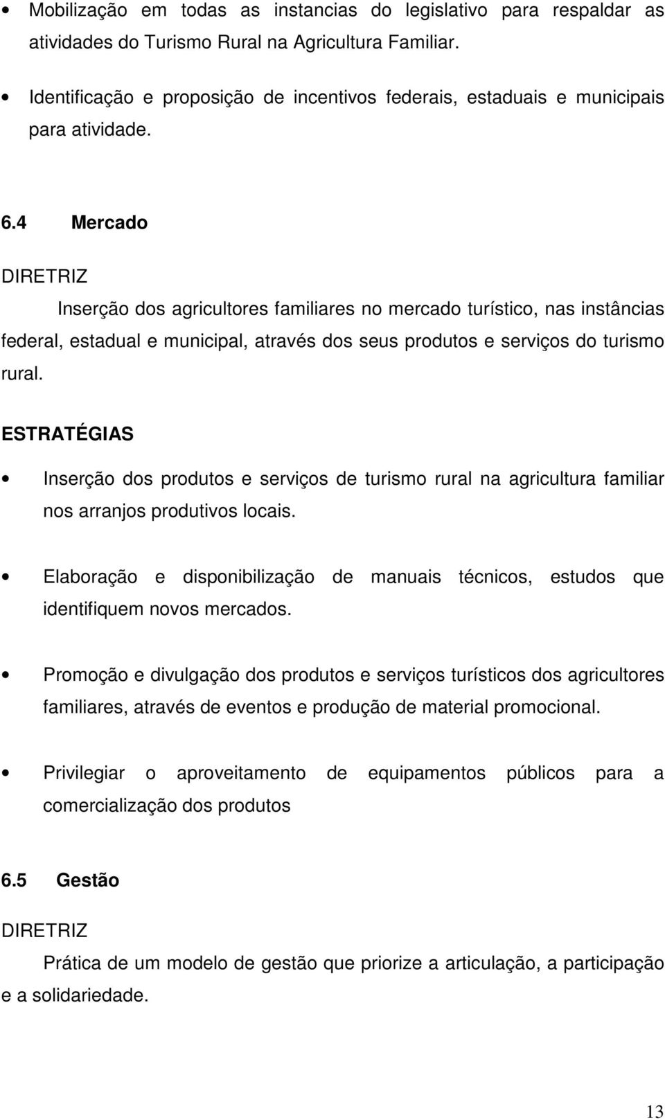 4 Mercado DIRETRIZ Inserção dos agricultores familiares no mercado turístico, nas instâncias federal, estadual e municipal, através dos seus produtos e serviços do turismo rural.