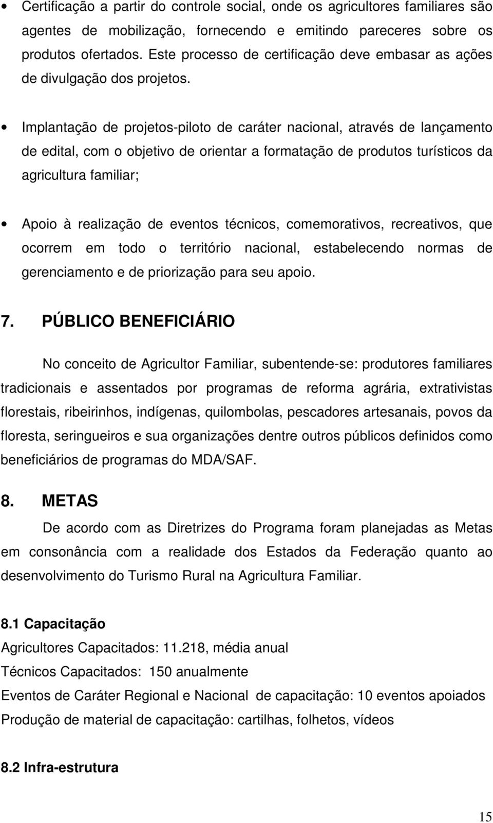 Implantação de projetos-piloto de caráter nacional, através de lançamento de edital, com o objetivo de orientar a formatação de produtos turísticos da agricultura familiar; Apoio à realização de