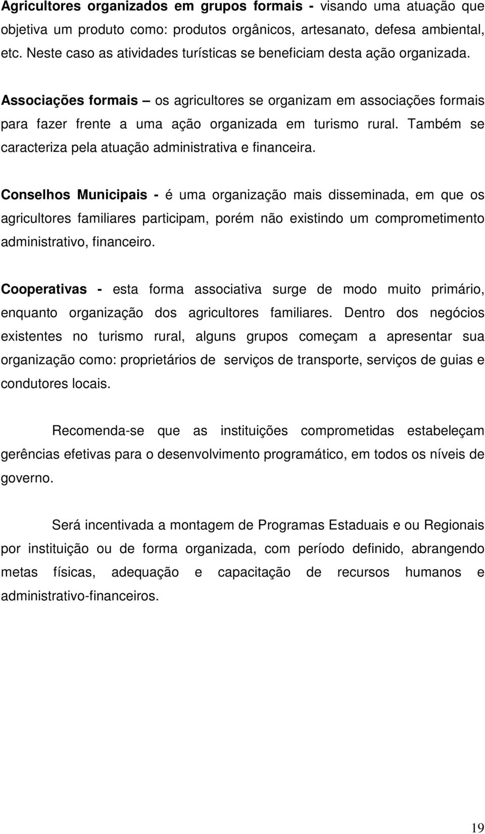 Associações formais os agricultores se organizam em associações formais para fazer frente a uma ação organizada em turismo rural. Também se caracteriza pela atuação administrativa e financeira.