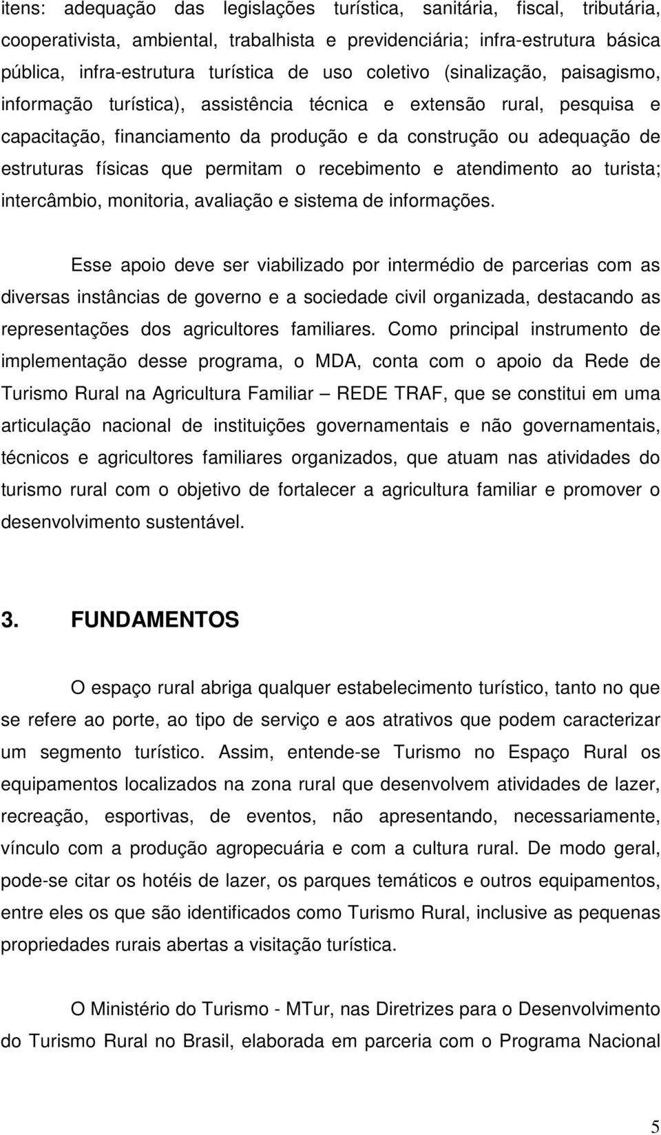 que permitam o recebimento e atendimento ao turista; intercâmbio, monitoria, avaliação e sistema de informações.