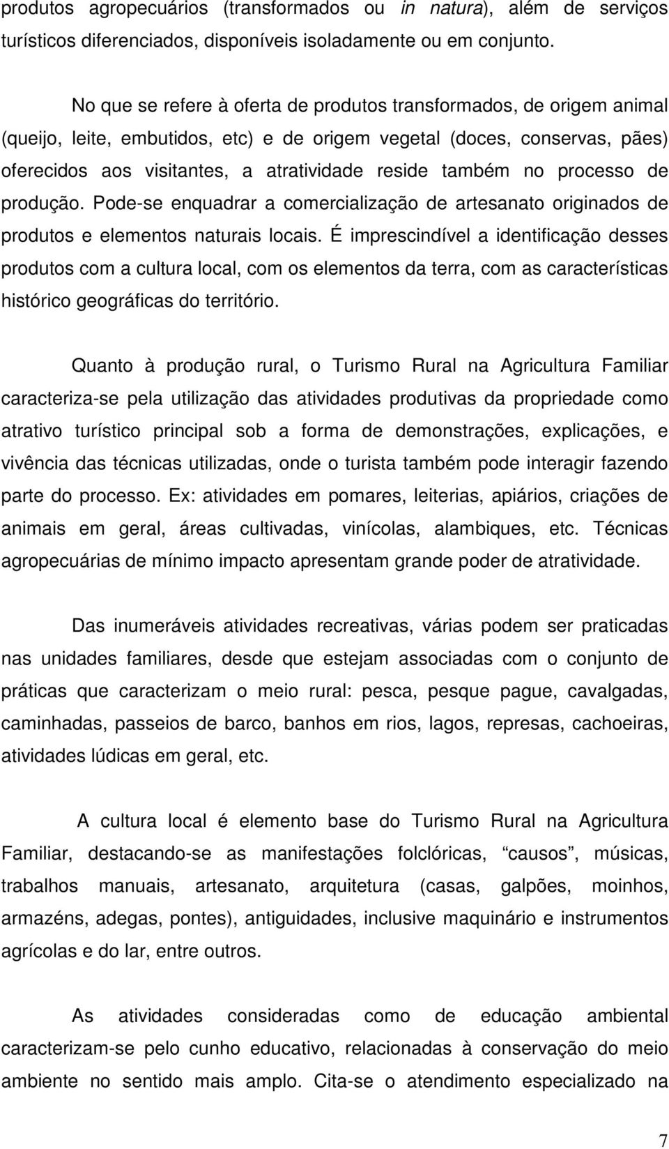 também no processo de produção. Pode-se enquadrar a comercialização de artesanato originados de produtos e elementos naturais locais.