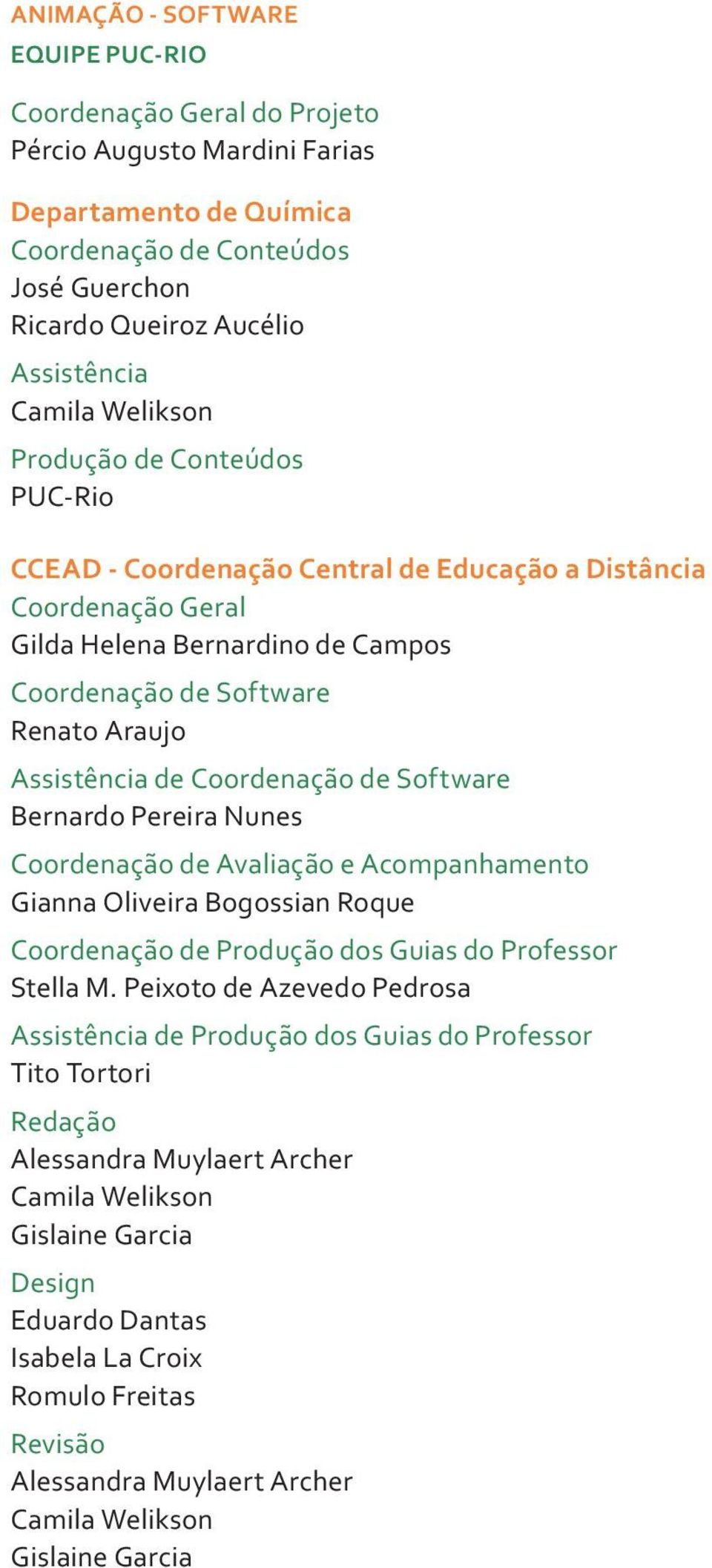 Coordenação de Software Bernardo Pereira Nunes Coordenação de Avaliação e Acompanhamento Gianna Oliveira Bogossian Roque Coordenação de Produção dos Guias do Professor Stella M.