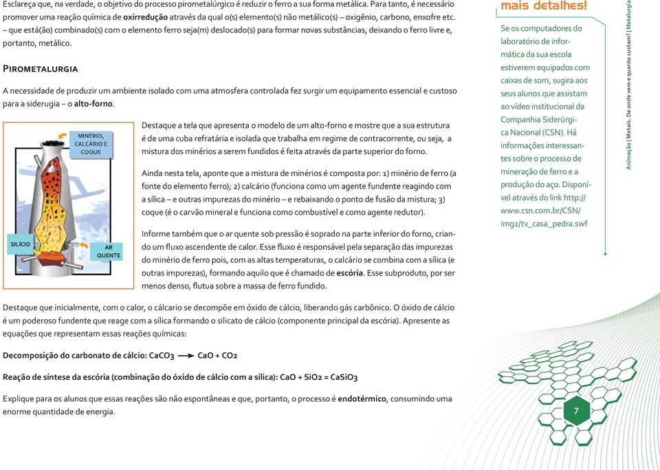 que está(ão) combinado(s) com o elemento ferro seja(m) deslocado(s) para formar novas substâncias, deixando o ferro livre e, portanto, metálico.