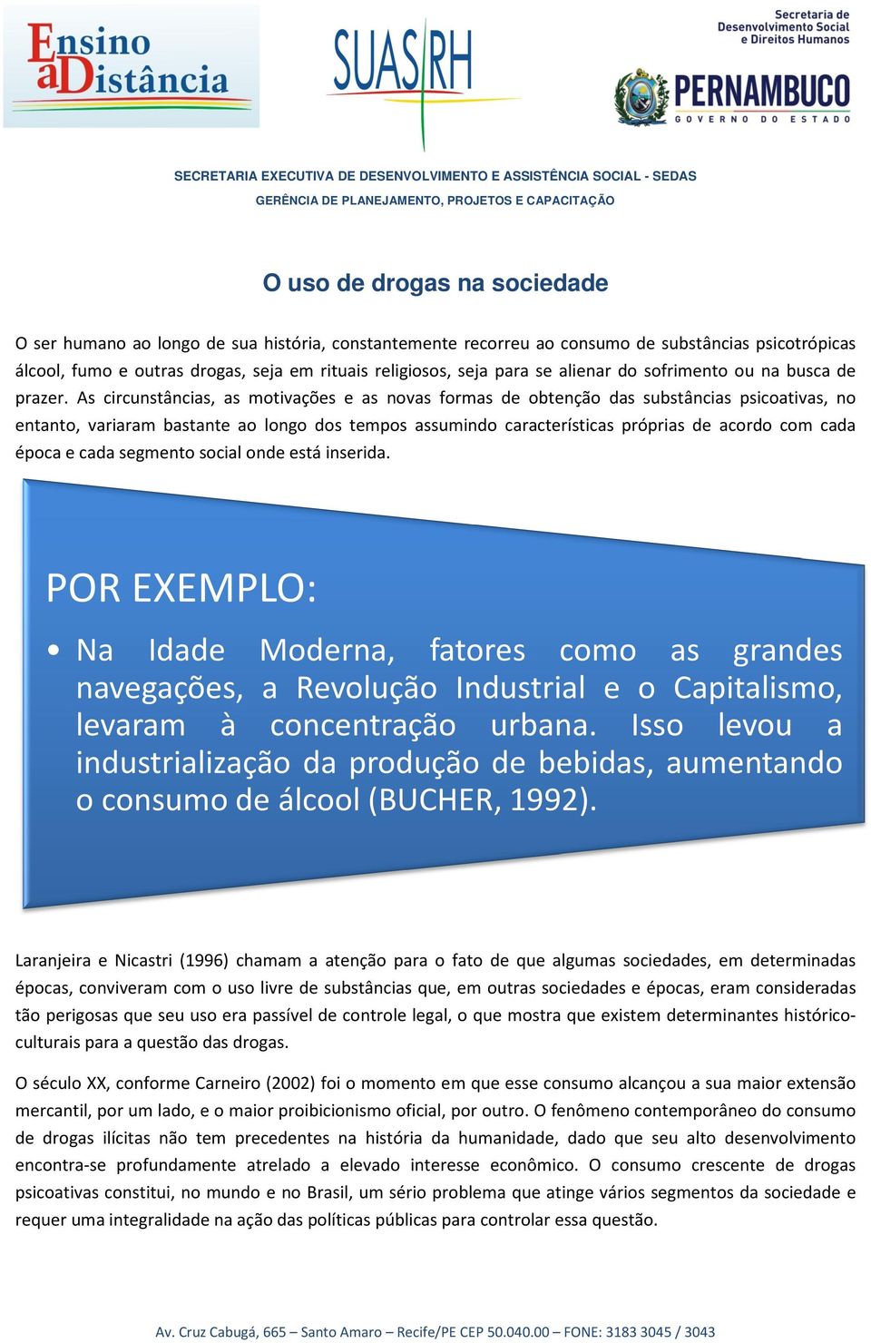 As circunstâncias, as motivações e as novas formas de obtenção das substâncias psicoativas, no entanto, variaram bastante ao longo dos tempos assumindo características próprias de acordo com cada