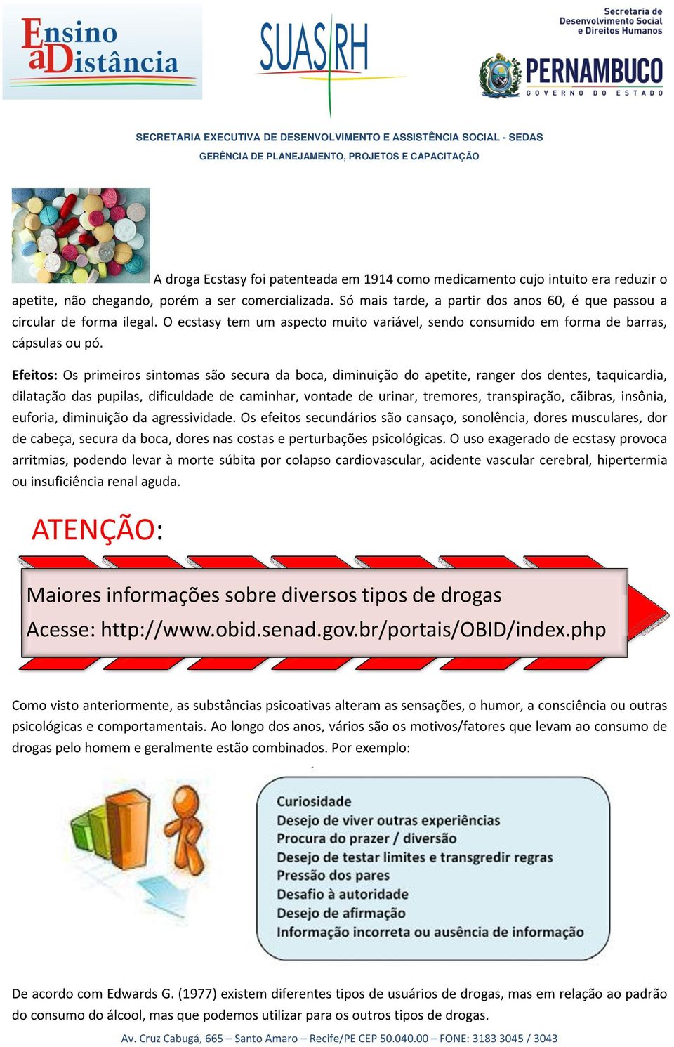 Efeitos: Os primeiros sintomas são secura da boca, diminuição do apetite, ranger dos dentes, taquicardia, dilatação das pupilas, dificuldade de caminhar, vontade de urinar, tremores, transpiração,