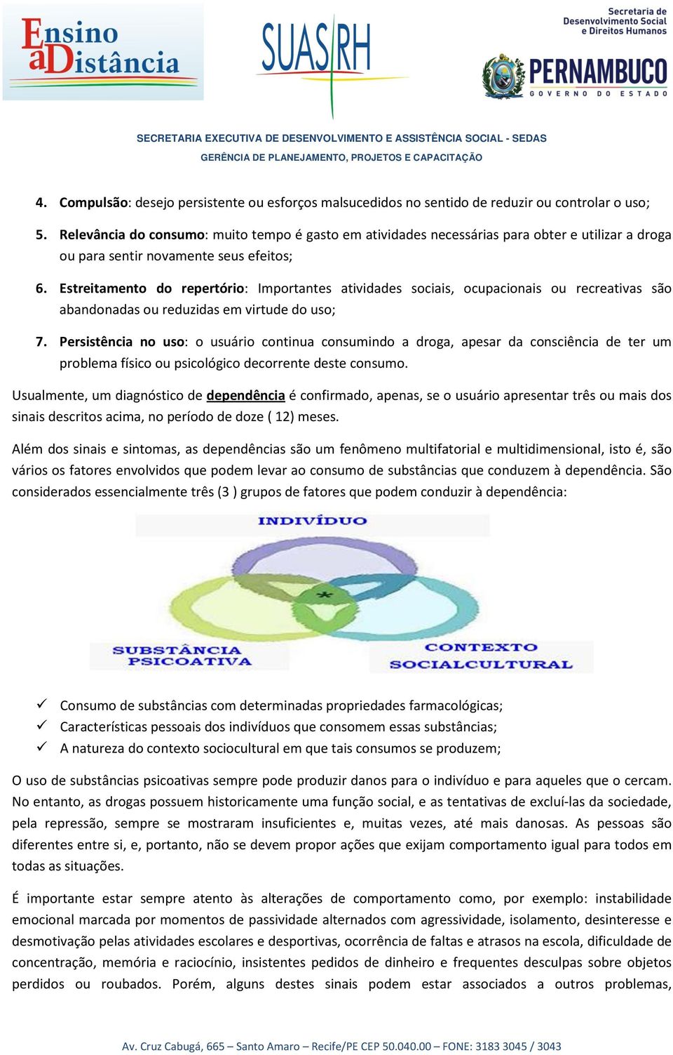 Estreitamento do repertório: Importantes atividades sociais, ocupacionais ou recreativas são abandonadas ou reduzidas em virtude do uso; 7.