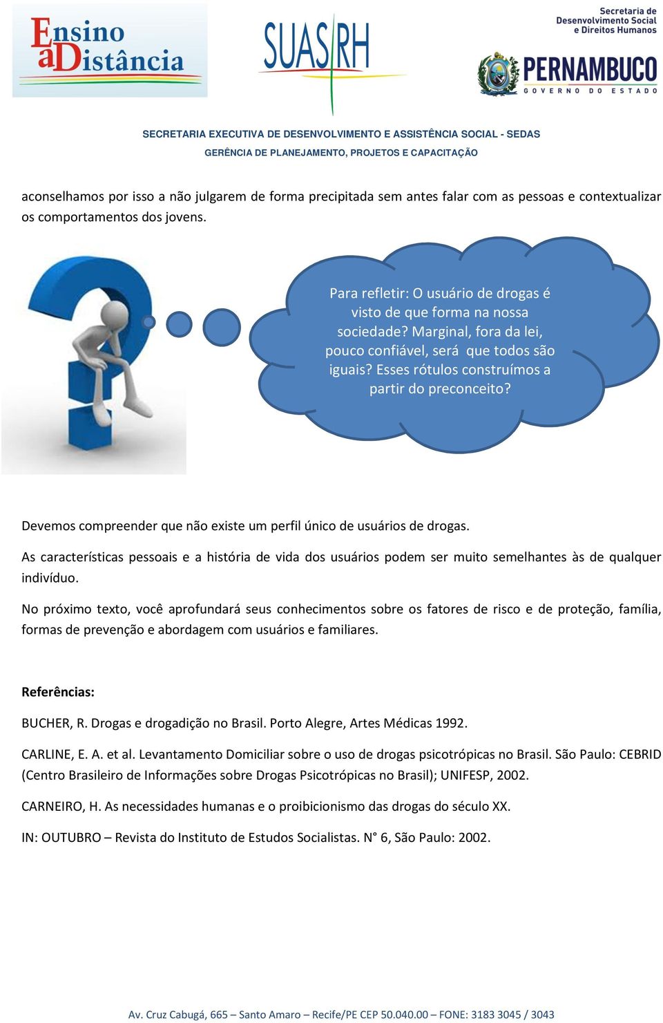 Devemos compreender que não existe um perfil único de usuários de drogas. As características pessoais e a história de vida dos usuários podem ser muito semelhantes às de qualquer indivíduo.