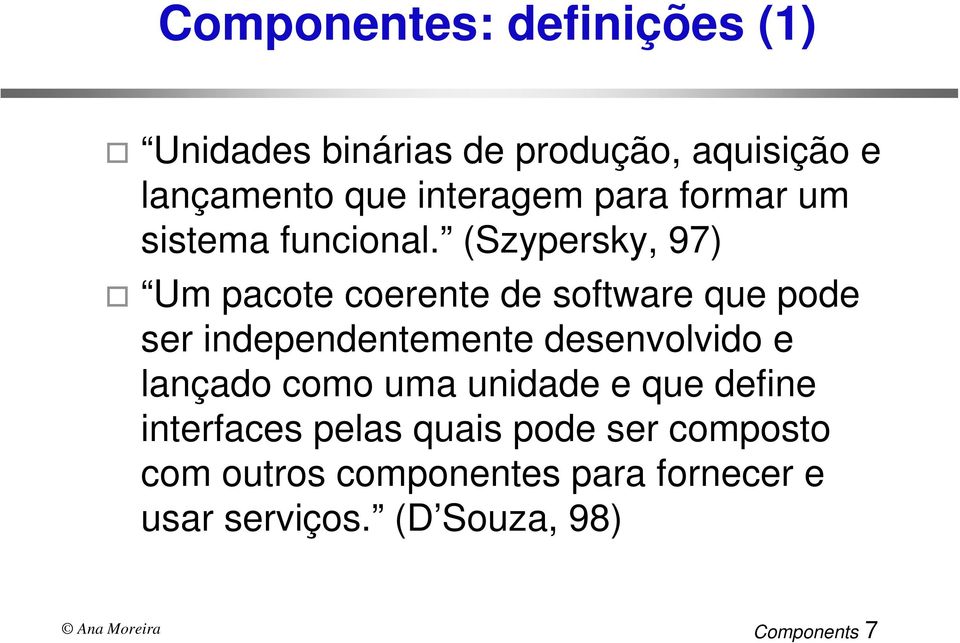 (Szypersky, 97) Um pacote coerente de software que pode ser independentemente desenvolvido e