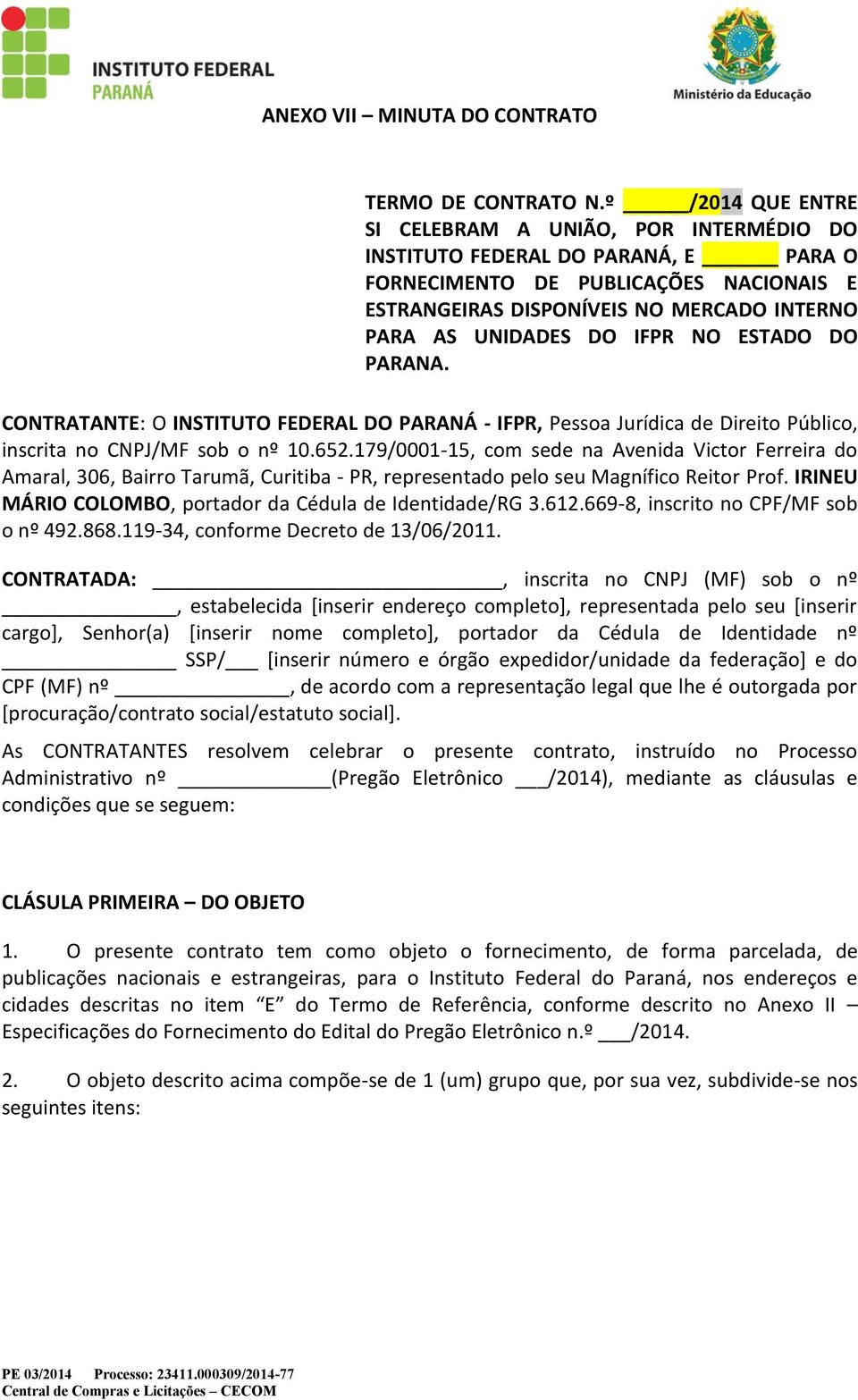 IFPR NO ESTADO DO PARANA. CONTRATANTE: O INSTITUTO FEDERAL DO PARANÁ - IFPR, Pessoa Jurídica de Direito Público, inscrita no CNPJ/MF sob o nº 10.652.