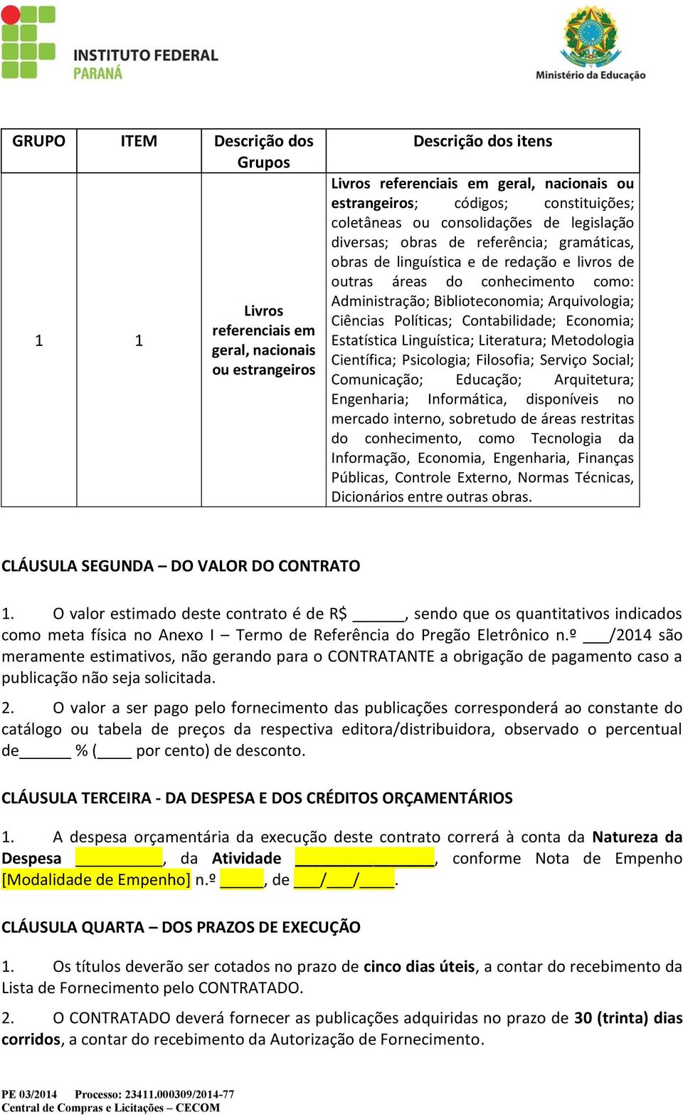 Arquivologia; Ciências Políticas; Contabilidade; Economia; Estatística Linguística; Literatura; Metodologia Científica; Psicologia; Filosofia; Serviço Social; Comunicação; Educação; Arquitetura;