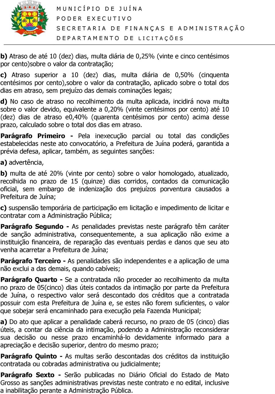 multa sobre o valor devido, equivalente a 0,20% (vinte centésimos por cento) até 10 (dez) dias de atraso e0,40% (quarenta centésimos por cento) acima desse prazo, calculado sobre o total dos dias em