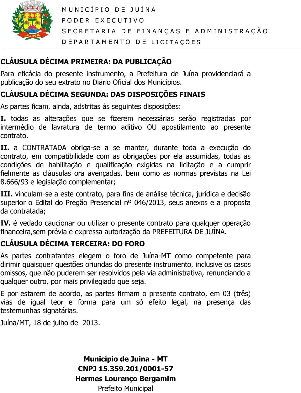 todas as alterações que se fizerem necessárias serão registradas por intermédio de lavratura de termo aditivo OU apostilamento ao presente contrato. II.