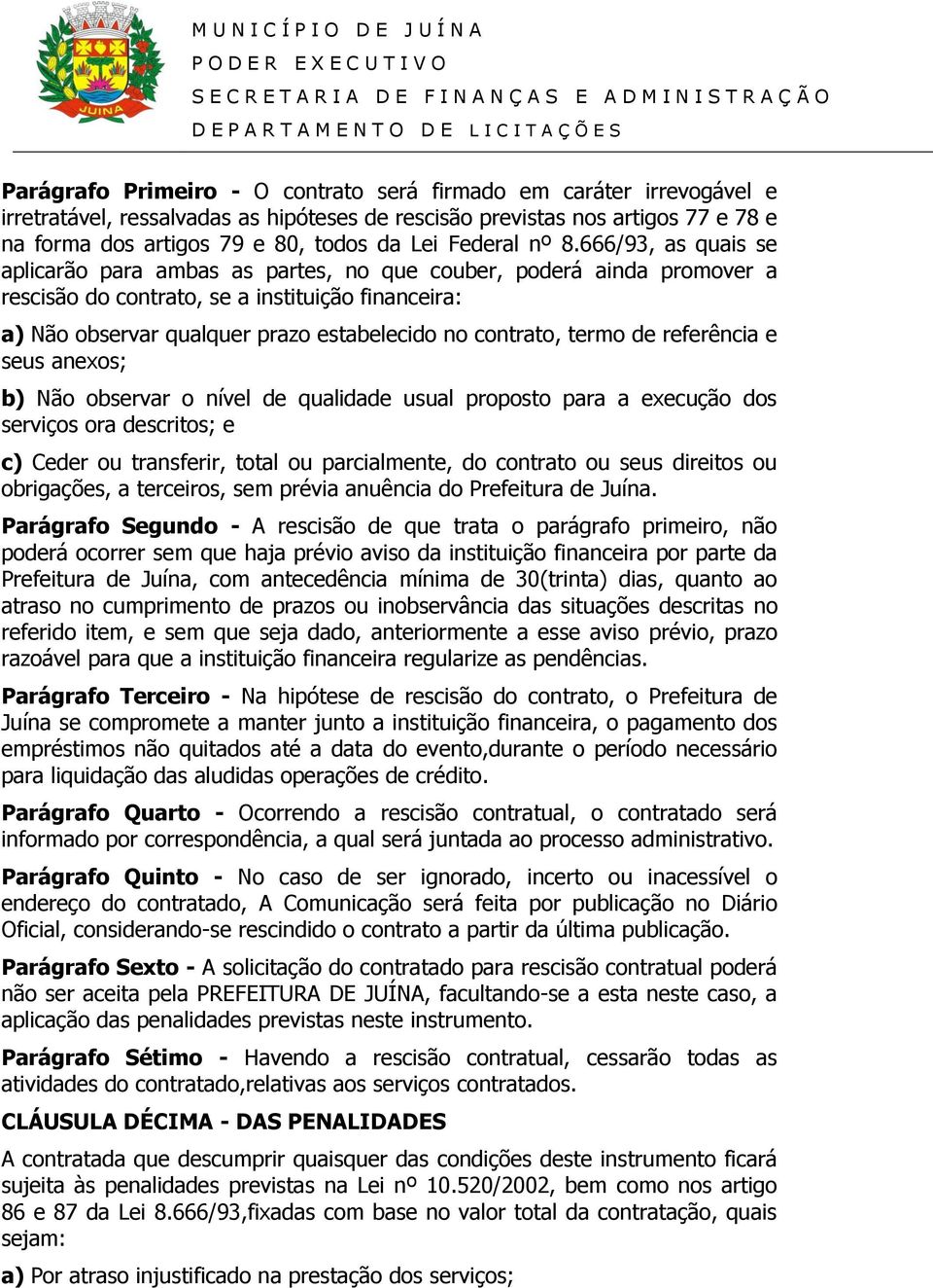 666/93, as quais se aplicarão para ambas as partes, no que couber, poderá ainda promover a rescisão do contrato, se a instituição financeira: a) Não observar qualquer prazo estabelecido no contrato,