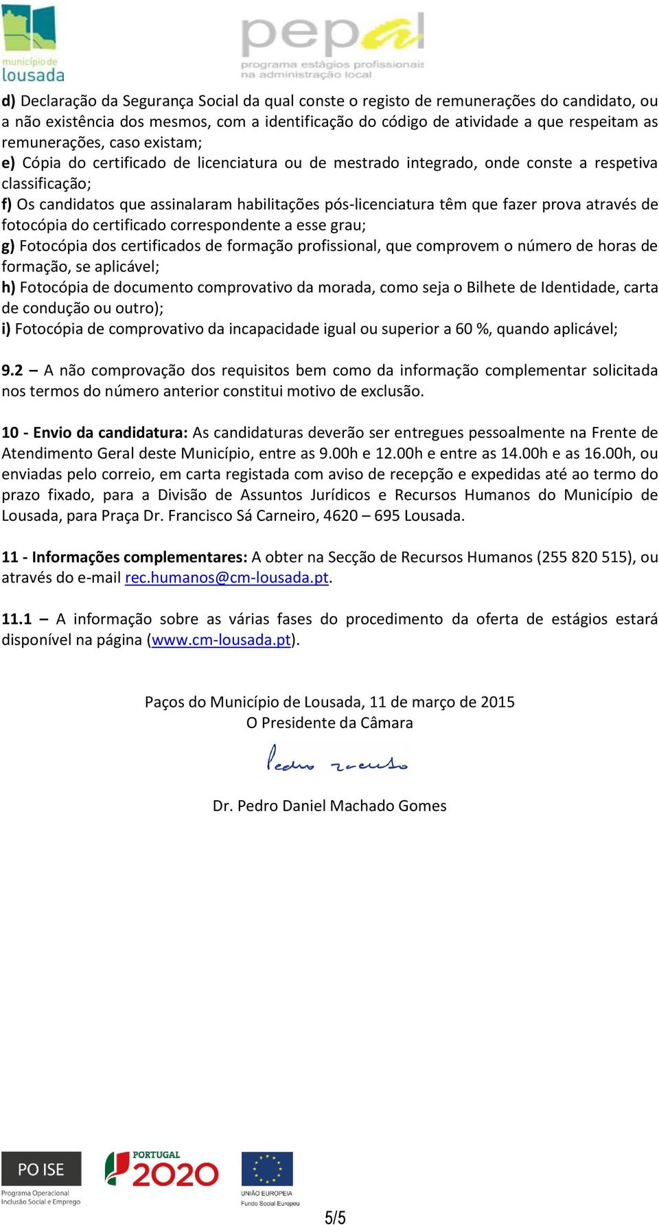 prova através de fotocópia do certificado correspondente a esse grau; g) Fotocópia dos certificados de formação profissional, que comprovem o número de horas de formação, se aplicável; h) Fotocópia