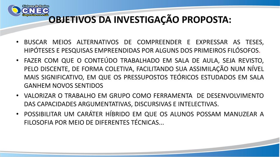 FAZER COM QUE O CONTEÚDO TRABALHADO EM SALA DE AULA, SEJA REVISTO, PELO DISCENTE, DE FORMA COLETIVA, FACILITANDO SUA ASSIMILAÇÃO NUM NÍVEL MAIS SIGNIFICATIVO,