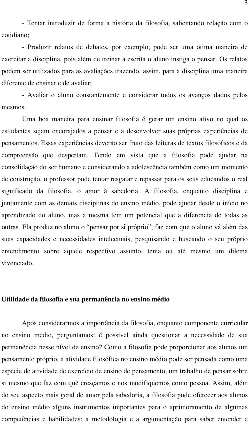 Os relatos podem ser utilizados para as avaliações trazendo, assim, para a disciplina uma maneira diferente de ensinar e de avaliar; - Avaliar o aluno constantemente e considerar todos os avanços