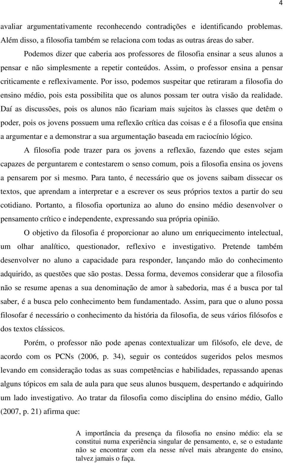 Por isso, podemos suspeitar que retiraram a filosofia do ensino médio, pois esta possibilita que os alunos possam ter outra visão da realidade.