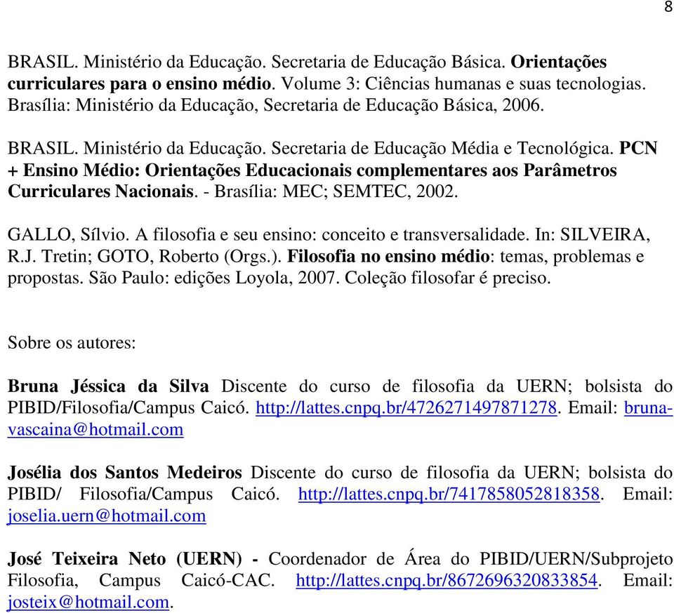 PCN + Ensino Médio: Orientações Educacionais complementares aos Parâmetros Curriculares Nacionais. - Brasília: MEC; SEMTEC, 2002. GALLO, Sílvio. A filosofia e seu ensino: conceito e transversalidade.