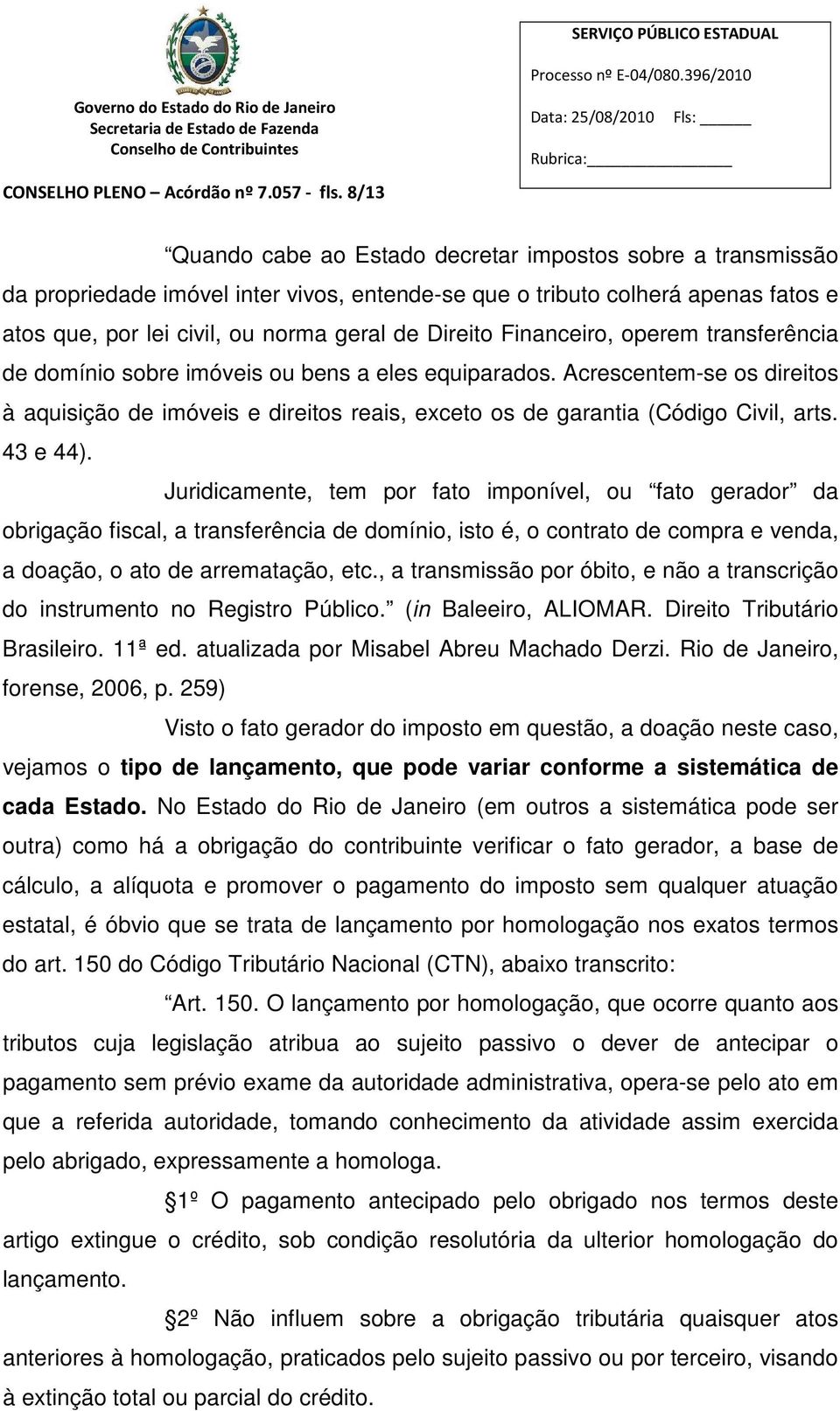 Financeiro, operem transferência de domínio sobre imóveis ou bens a eles equiparados. Acrescentem-se os direitos à aquisição de imóveis e direitos reais, exceto os de garantia (Código Civil, arts.