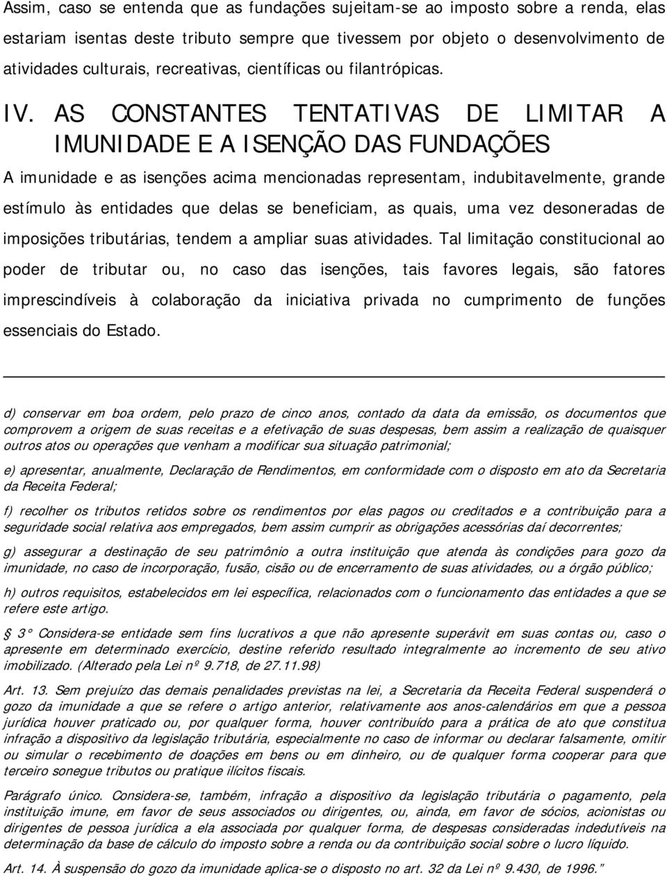 AS CONSTANTES TENTATIVAS DE LIMITAR A IMUNIDADE E A ISENÇÃO DAS FUNDAÇÕES A imunidade e as isenções acima mencionadas representam, indubitavelmente, grande estímulo às entidades que delas se