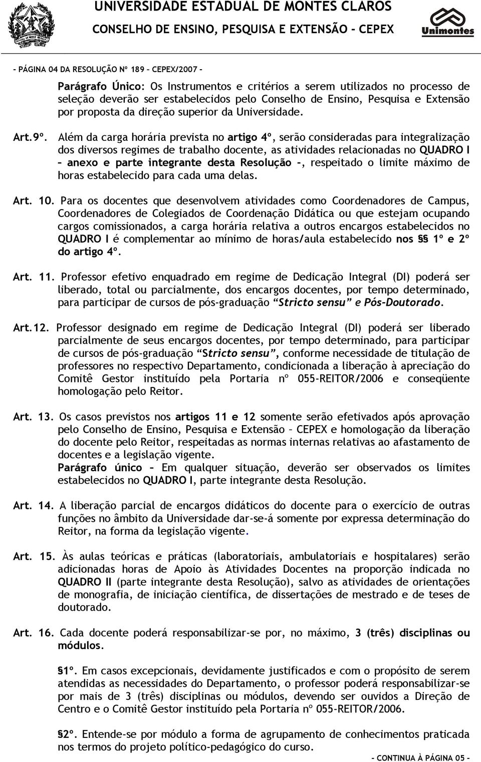 Além da carga horária prevista no artigo 4º, serão consideradas para integralização dos diversos regimes de trabalho docente, as atividades relacionadas no QUADRO I anexo e parte integrante desta