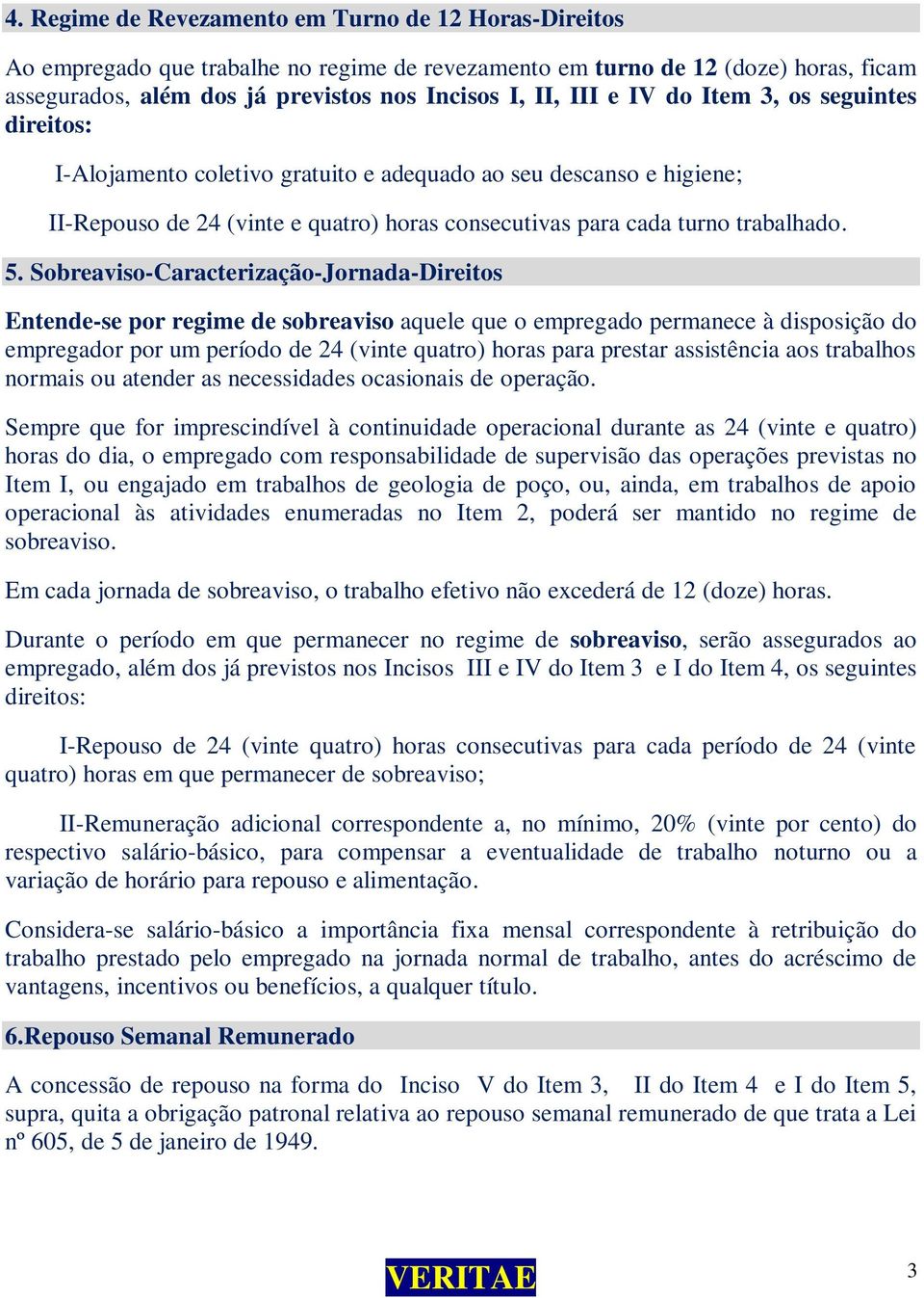 Sobreaviso-Caracterização-Jornada-Direitos Entende-se por regime de sobreaviso aquele que o empregado permanece à disposição do empregador por um período de 24 (vinte quatro) horas para prestar