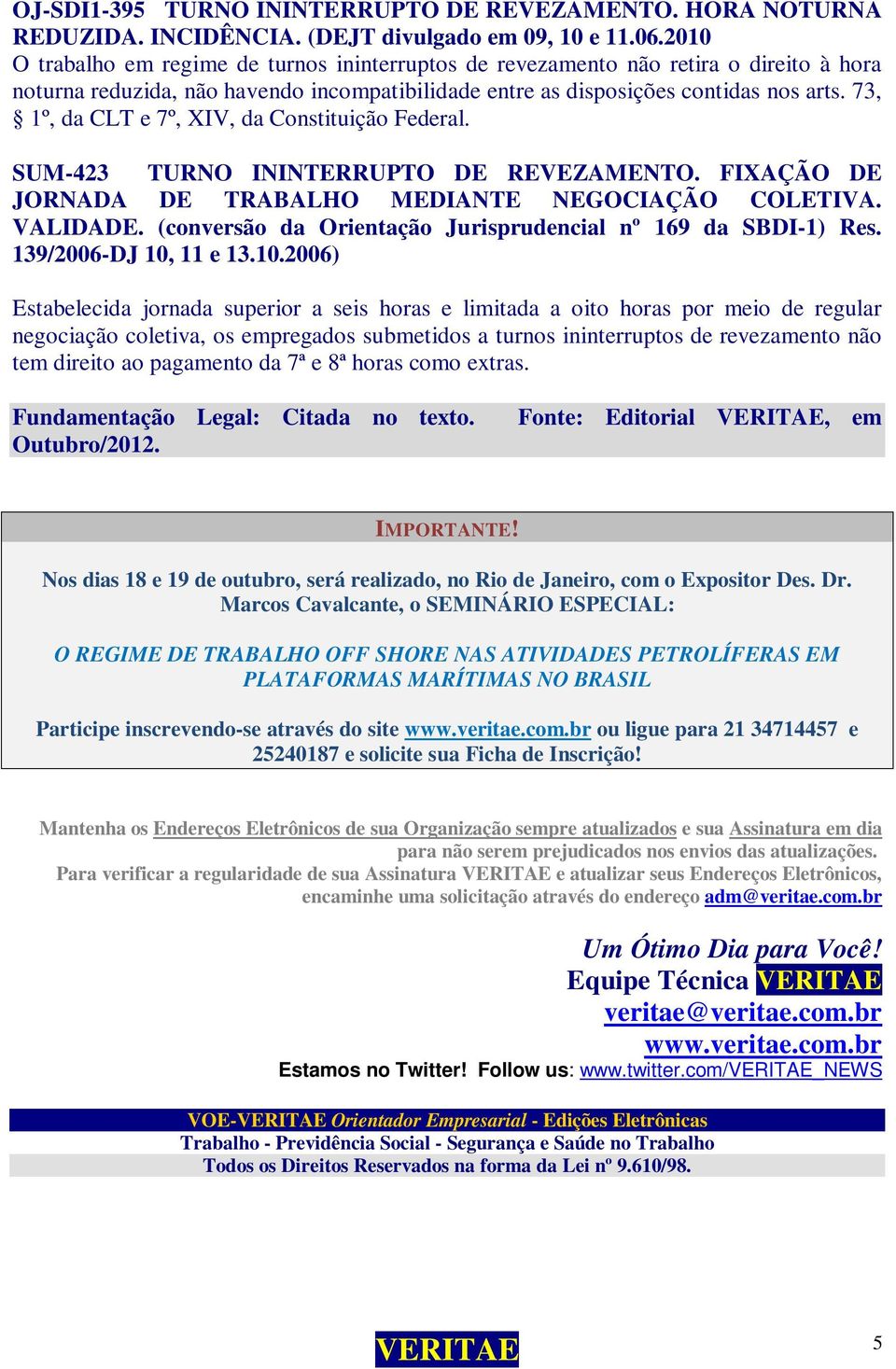 73, 1º, da CLT e 7º, XIV, da Constituição Federal. SUM-423 TURNO ININTERRUPTO DE REVEZAMENTO. FIXAÇÃO DE JORNADA DE TRABALHO MEDIANTE NEGOCIAÇÃO COLETIVA. VALIDADE.