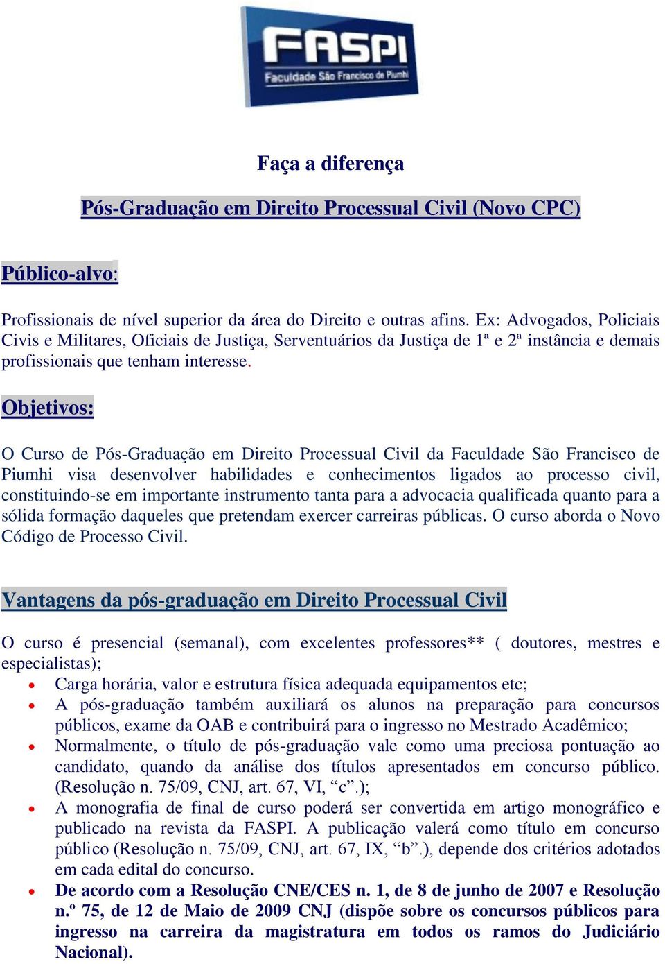 Objetivos: O Curso de Pós-Graduação em Direito Processual Civil da Faculdade São Francisco de Piumhi visa desenvolver habilidades e conhecimentos ligados ao processo civil, constituindo-se em