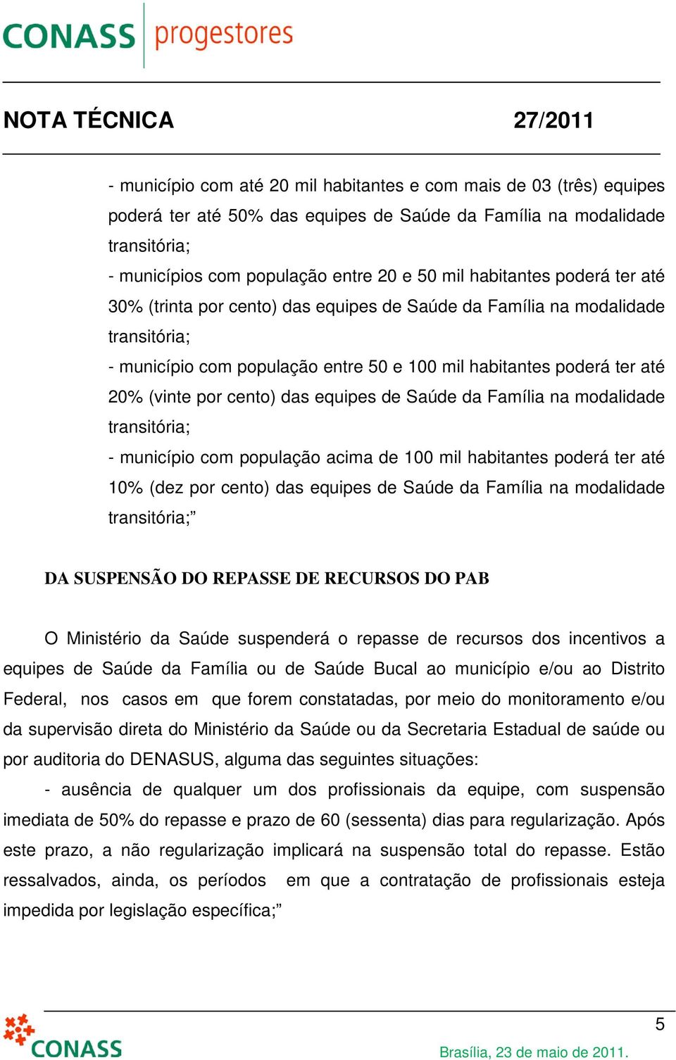 cento) das equipes de Saúde da Família na modalidade transitória; - município com população acima de 100 mil habitantes poderá ter até 10% (dez por cento) das equipes de Saúde da Família na