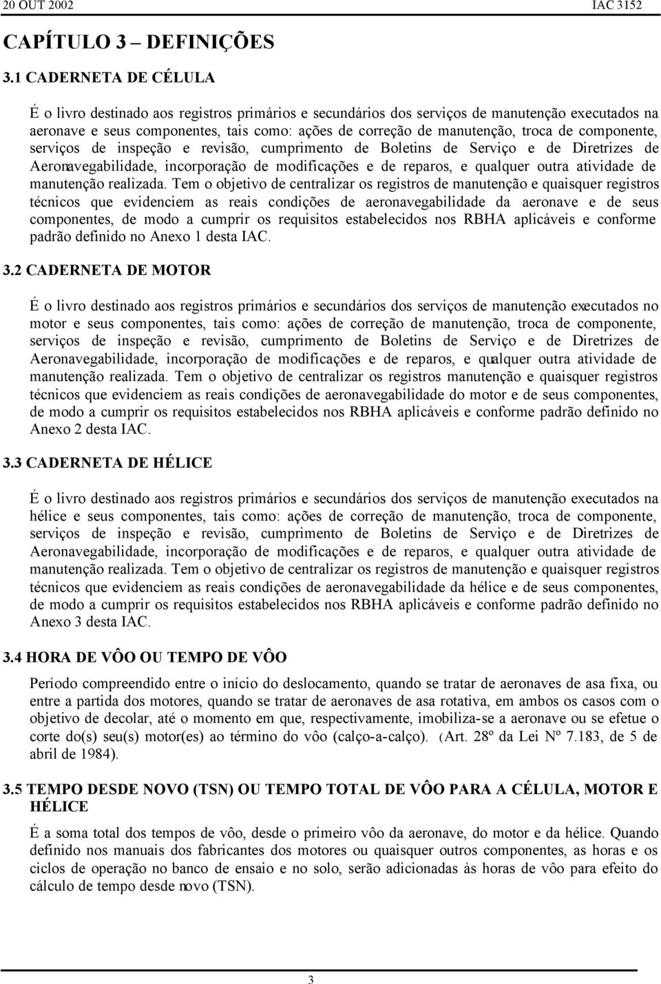 de componente, serviços de inspeção e revisão, cumprimento de Boletins de Serviço e de Diretrizes de Aeronavegabilidade, incorporação de modificações e de reparos, e qualquer outra atividade de