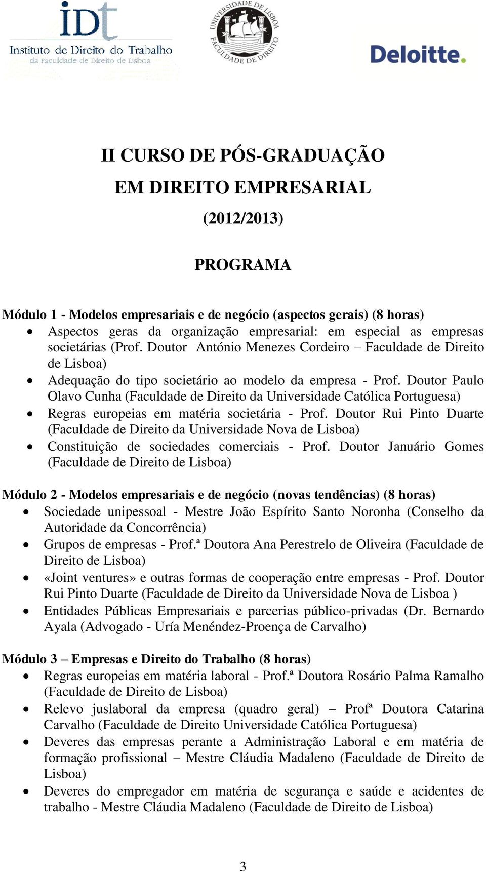 Doutor Paulo Olavo Cunha (Faculdade de Direito da Universidade Católica Portuguesa) Regras europeias em matéria societária - Prof.