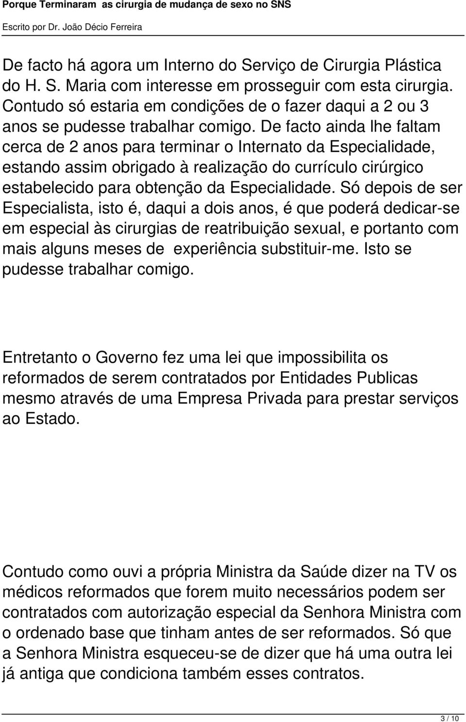 De facto ainda lhe faltam cerca de 2 anos para terminar o Internato da Especialidade, estando assim obrigado à realização do currículo cirúrgico estabelecido para obtenção da Especialidade.