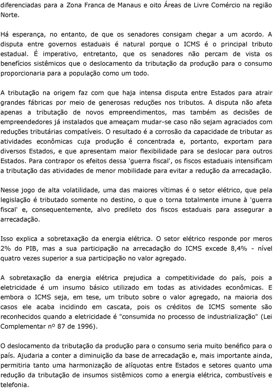 É imperativo, entretanto, que os senadores não percam de vista os benefícios sistêmicos que o deslocamento da tributação da produção para o consumo proporcionaria para a população como um todo.