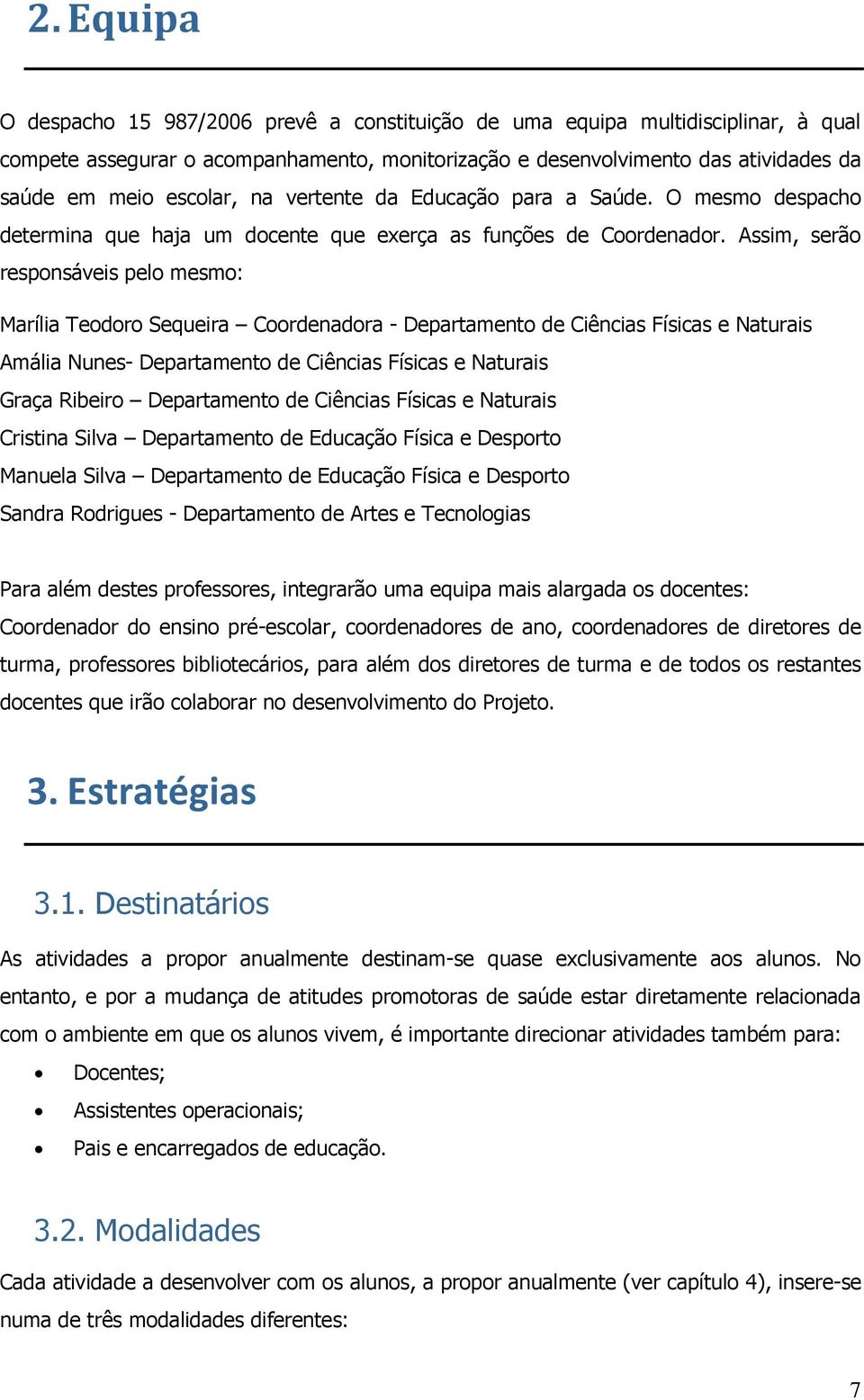 Assim, serão responsáveis pelo mesmo: Marília Teodoro Sequeira Coordenadora - Departamento de Ciências Físicas e Naturais Amália Nunes- Departamento de Ciências Físicas e Naturais Graça Ribeiro