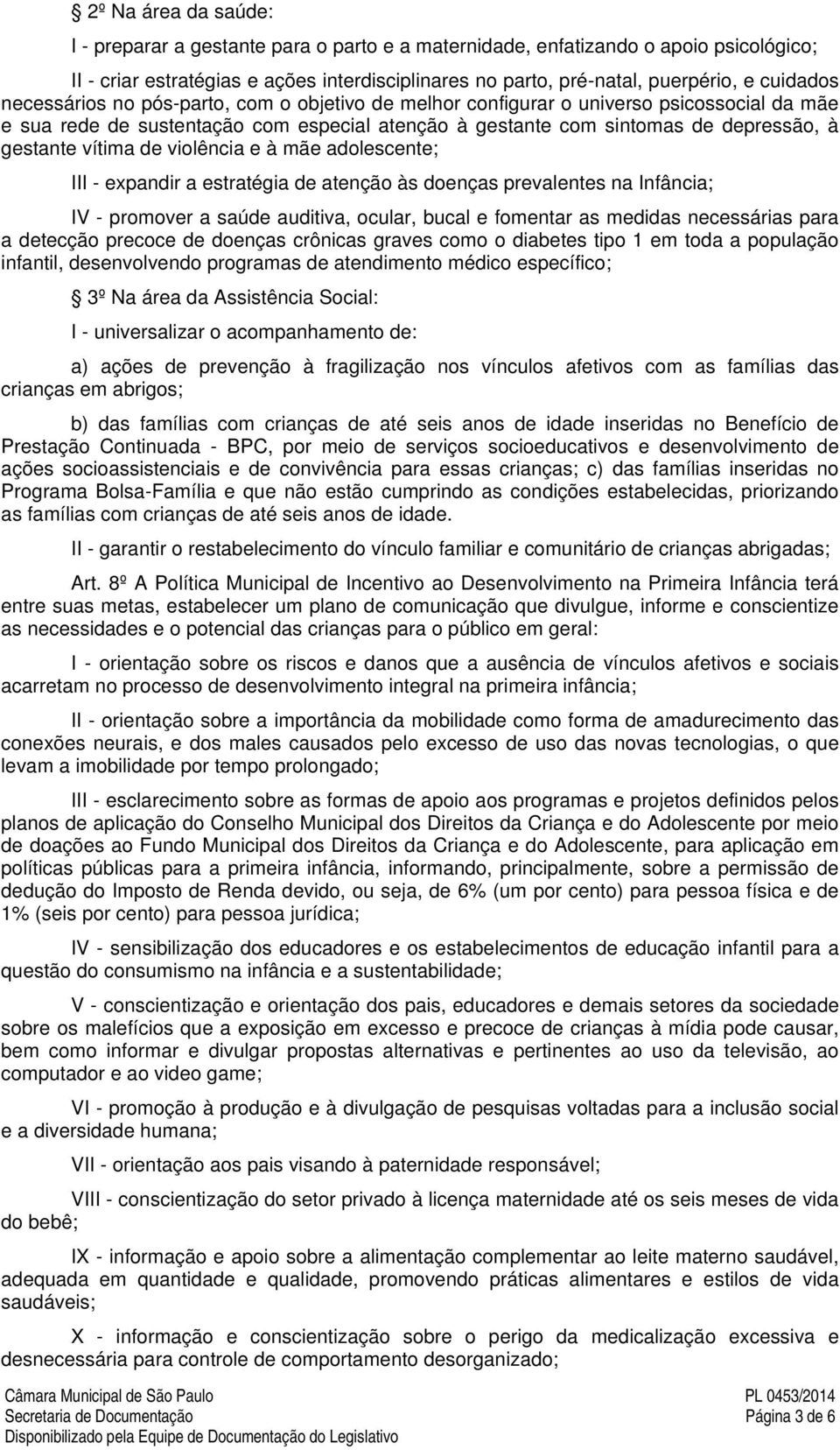 vítima de violência e à mãe adolescente; III - expandir a estratégia de atenção às doenças prevalentes na Infância; IV - promover a saúde auditiva, ocular, bucal e fomentar as medidas necessárias