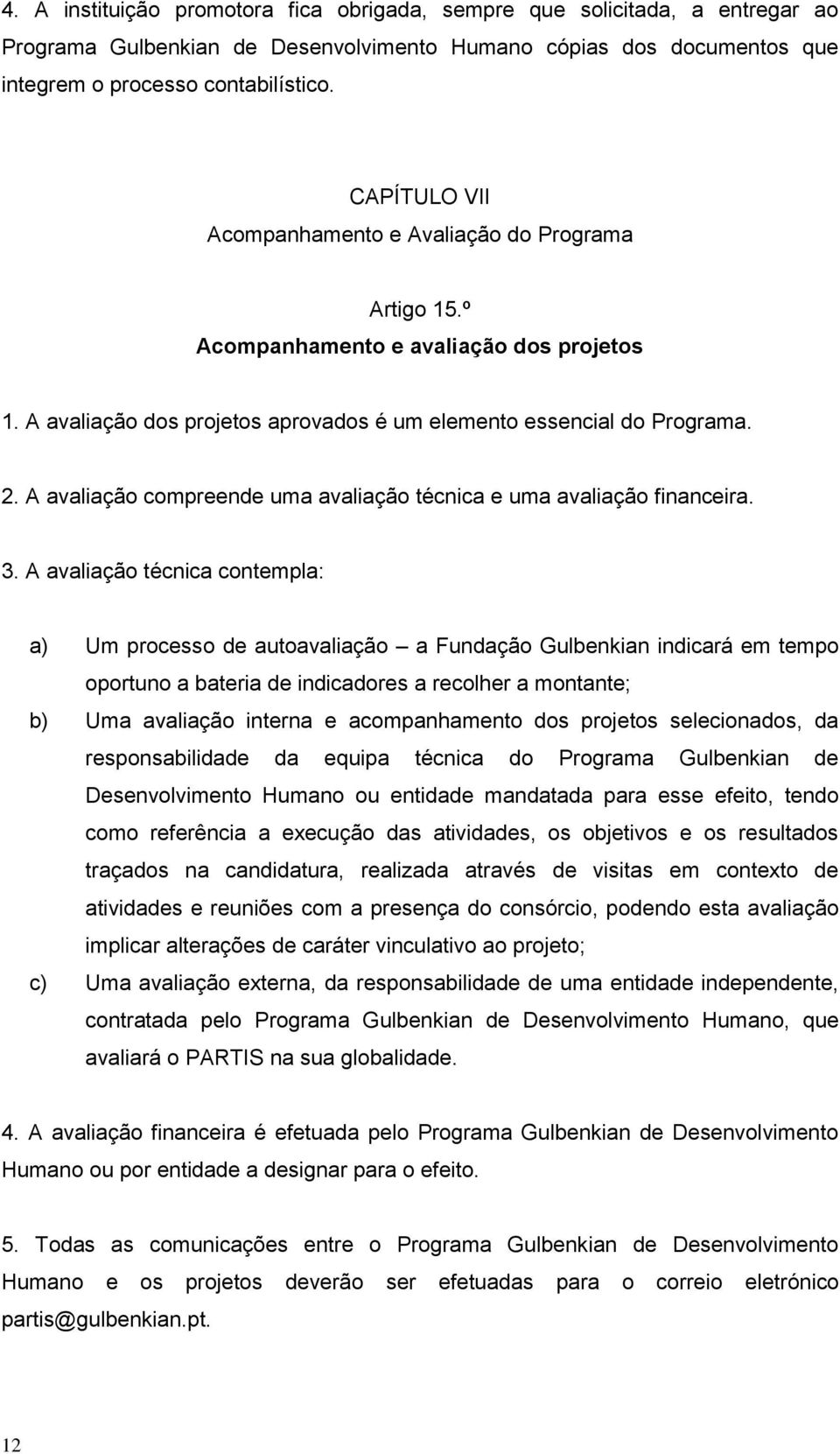 A avaliação compreende uma avaliação técnica e uma avaliação financeira. 3.