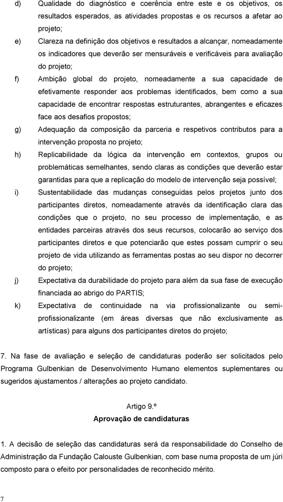 responder aos problemas identificados, bem como a sua capacidade de encontrar respostas estruturantes, abrangentes e eficazes face aos desafios propostos; g) Adequação da composição da parceria e